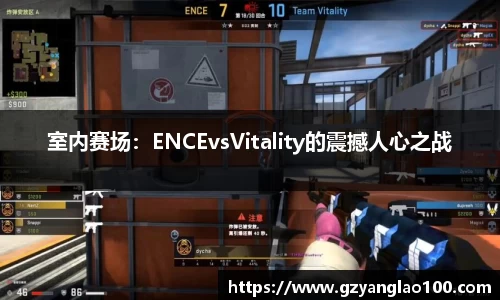 室内赛场：ENCEvsVitality的震撼人心之战