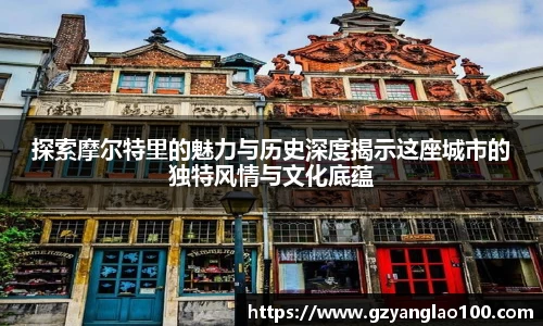 探索摩尔特里的魅力与历史深度揭示这座城市的独特风情与文化底蕴