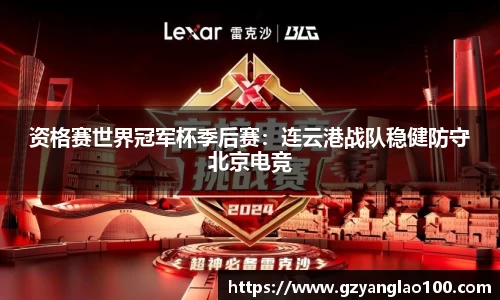 资格赛世界冠军杯季后赛：连云港战队稳健防守北京电竞